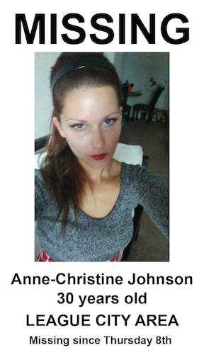 League City Police Department is seeking assistance in locating a 30- year-old League City woman. Anne-Christine Johnson was reported missing Monday, December 12, 2016 by her father. Last contact with Johnson was made by electronic communication on the evening of December 8, 2016. Anne is described as a white female, approximately 5' 2é and 110 pounds. Anne has brown hair and green eyes. It is possible that Anne may be traveling in a white sedan with a male companion. Anyone with information about Anne's whereabouts is asked to contact League City Police Department at 281-332-2566.